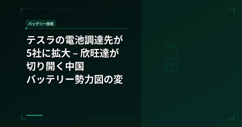 テスラの電池調達先が5社に拡大 – 欣旺達が切り開く中国バッテリー勢力図の変化