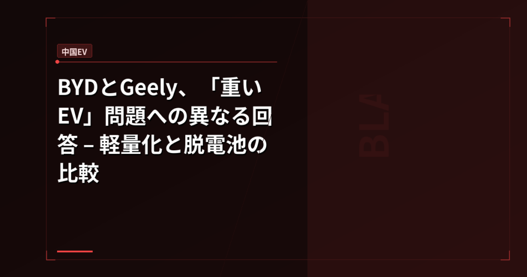 BYDとGeely、「重いEV」問題への異なる回答 – 軽量化と脱電池の比較