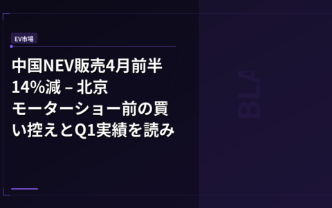 中国NEV販売4月前半14%減 – 北京モーターショー前の買い控えとQ1実績を読み解く