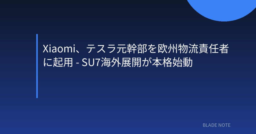 中国EV: Xiaomi、テスラ元幹部を欧州物流責任者に起用 – SU7海外展開が本格始動