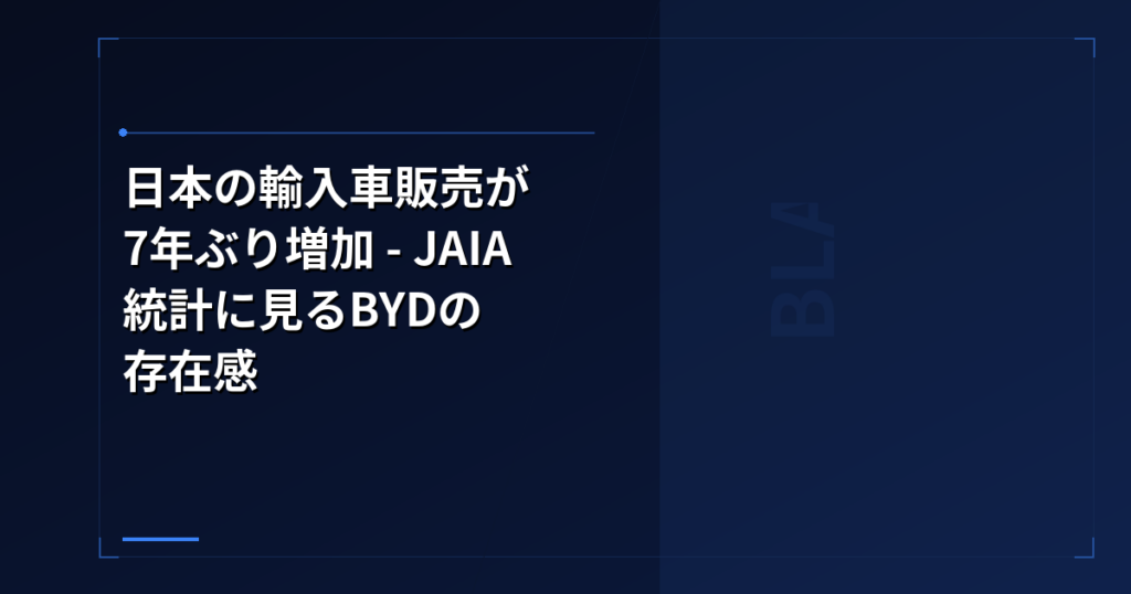BYD: 日本の輸入車販売が7年ぶり増加 – JAIA統計に見るBYDの存在感