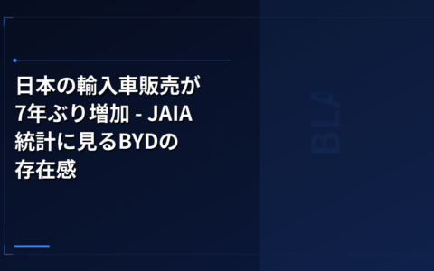BYD: 日本の輸入車販売が7年ぶり増加 – JAIA統計に見るBYDの存在感