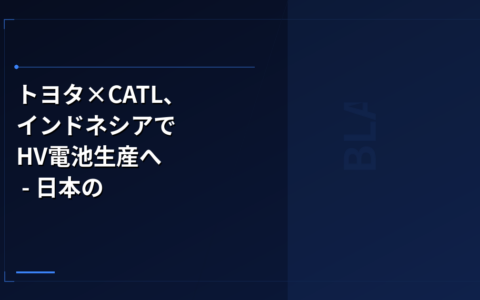 中国EV: トヨタ×CATL、インドネシアでHV電池生産へ – 日本の電池サプライチェーンに何が起きているか