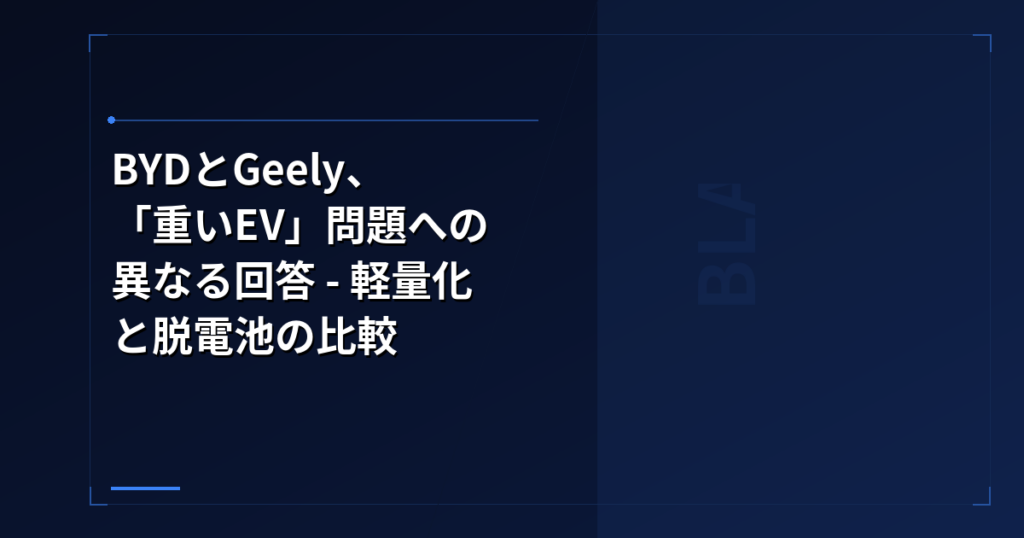 中国EV: BYDとGeely、「重いEV」問題への異なる回答 – 軽量化と脱電池の比較