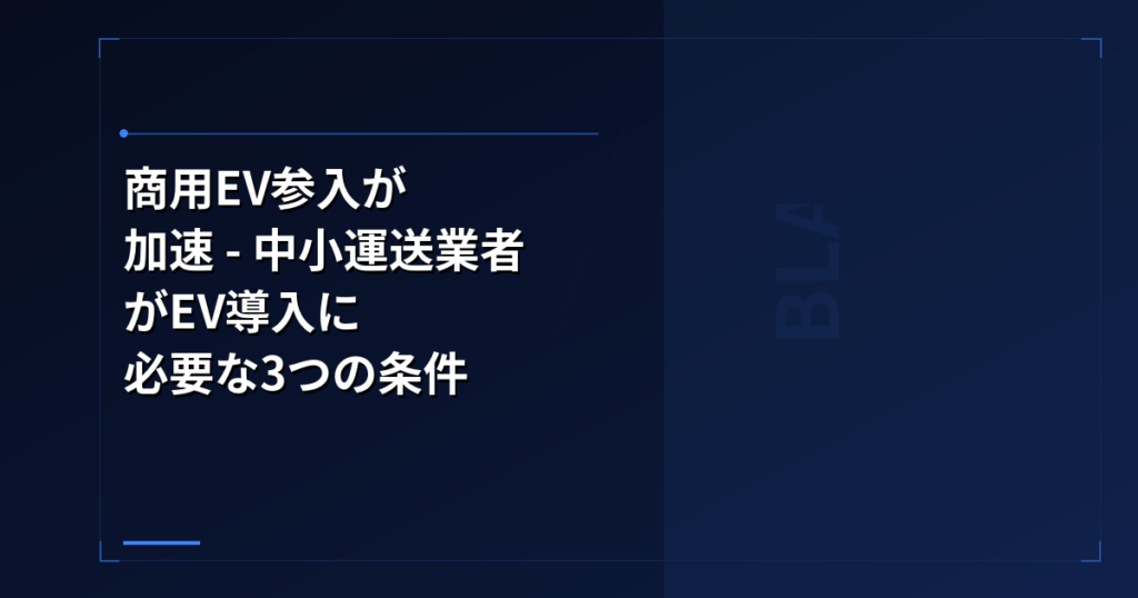 中国EV: 商用EV参入が加速 – 中小運送業者がEV導入に必要な3つの条件