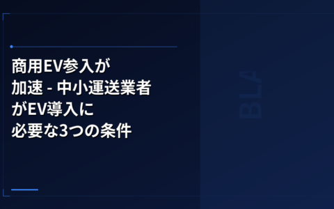 中国EV: 商用EV参入が加速 – 中小運送業者がEV導入に必要な3つの条件