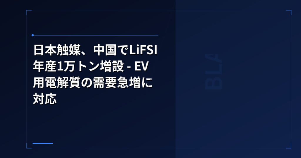 日本触媒、中国でLiFSI年産1万トン増設 – EV用電解質の需要急増に対応