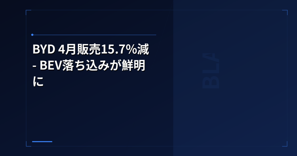 BYD 4月販売15.7%減 – BEV落ち込みが鮮明に