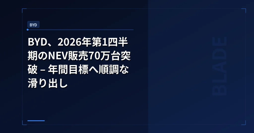 BYD、2026年第1四半期のNEV販売70万台突破 – 年間目標へ順調な滑り出し